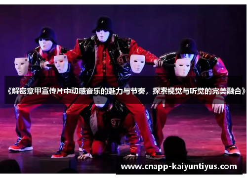 《解密意甲宣传片中动感音乐的魅力与节奏，探索视觉与听觉的完美融合》