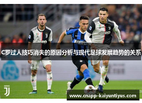 C罗过人技巧消失的原因分析与现代足球发展趋势的关系
