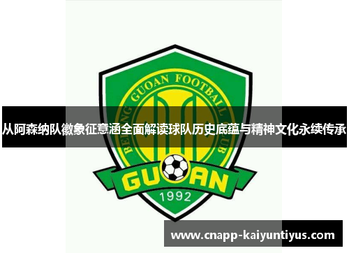 从阿森纳队徽象征意涵全面解读球队历史底蕴与精神文化永续传承 从阿森纳队徽象征意涵全面解读球队历史底蕴与精神文化永续传承