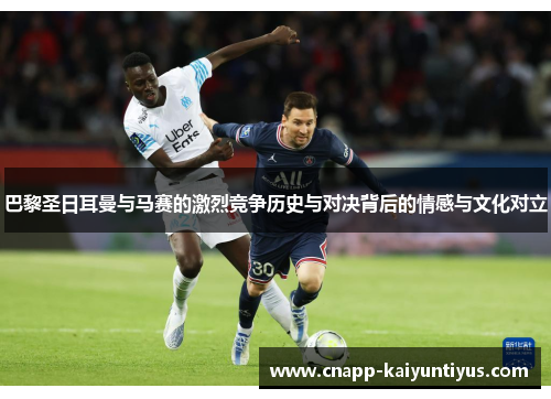 巴黎圣日耳曼与马赛的激烈竞争历史与对决背后的情感与文化对立