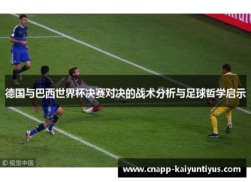 德国与巴西世界杯决赛对决的战术分析与足球哲学启示