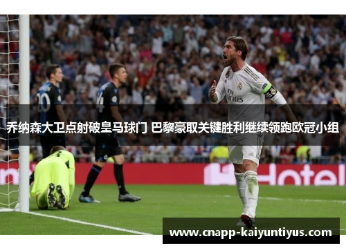 乔纳森大卫点射破皇马球门 巴黎豪取关键胜利继续领跑欧冠小组