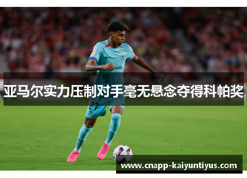 亚马尔实力压制对手毫无悬念夺得科帕奖