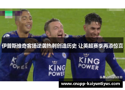 伊普斯维奇客场逆袭热刺创造历史 让英超赛季再添惊喜