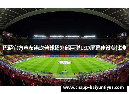 巴萨官方宣布诺坎普球场外部巨型LED屏幕建设获批准