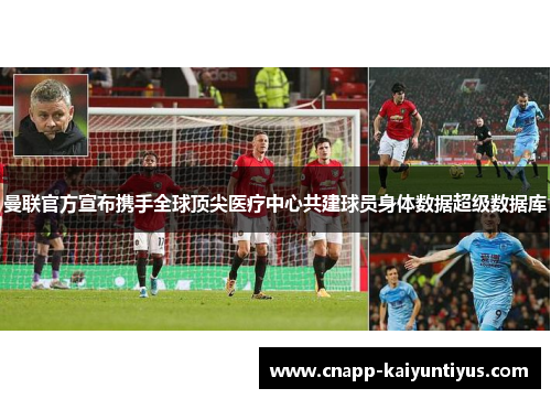曼联官方宣布携手全球顶尖医疗中心共建球员身体数据超级数据库 曼联官方宣布携手全球顶尖医疗中心共建球员身体数据超级数据库