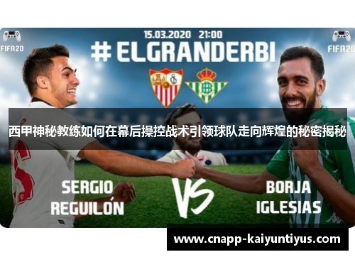 西甲神秘教练如何在幕后操控战术引领球队走向辉煌的秘密揭秘