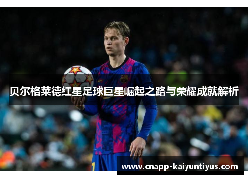 贝尔格莱德红星足球巨星崛起之路与荣耀成就解析