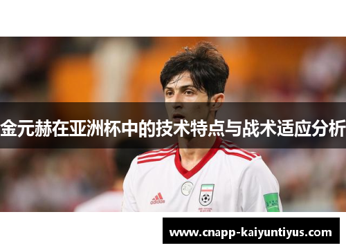 金元赫在亚洲杯中的技术特点与战术适应分析