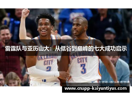 雷霆队与亚历山大：从低谷到巅峰的七大成功启示