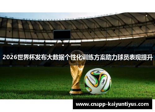 2026世界杯发布大数据个性化训练方案助力球员表现提升