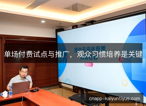 单场付费试点与推广，观众习惯培养是关键